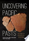 Uncovering Pacific pasts : histories of archaeology in Oceania / edited by Hilary Howes, Tristen Jones and Matthew Spriggs.