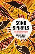 Song spirals : sharing women's wisdom of Country through songlines / Gay'Wu Group of Women ; Laklak Burarrwana, Ritjilili Ganambarr, Merrkiyawuy Ganambarr-Stubbs, Banbapuy Ganambarr, Djawundil Maymuru, Sarah Wright, Sandie Suchet-Pearson, Kate Lloyd.