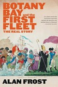 Botany Bay and the First Fleet : the real story / Alan Frost.