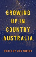 Growing Up in Country Australia / edited by Rick Morton.