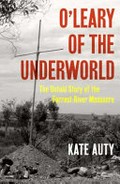 O'Leary of the Underworld : the untold story of the Forrest River Massacre / Kate Auty.