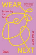 Wear next : fashioning the future / Clare Press.