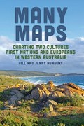 Many maps : charting two cultures : First Nations and Europeans in Western Australia / Bill and Jenny Bunbury.
