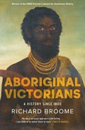 Aboriginal Victorians : a history since 1800 / Richard Broome.