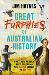 Great furphies of Australian history : what you really need to know - the truth behind the myths / Jim Haynes.