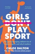 Girls don't play sport : the game-changing, defiant rise of women's sport, and why it matters / Chloe Dalton.
