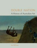 Double nation : a history of Australian art / Ian McLean.