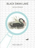 Black swan lake : life of a wetland / Rod Giblett.