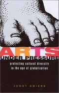 Arts under pressure : promoting cultural diversity in the age of globalisation / Joost Smiers.