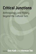 Critical junctions : anthropology and history beyond the cultural turn / edited by Don Kalb and Herman Tak.