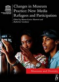 Changes in museum practice : new media, refugees and participation / edited by Hanne-Lovise Skartveit and Katherine Goodnow.