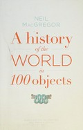 A history of the world in 100 objects / Neil MacGregor.