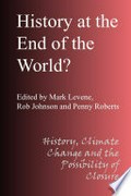 History at the end of the world? : history, climate change and the possibility of closure / edited by Mark Levene, Rob Johnson and Penny Roberts ; in association with Rescue!History.