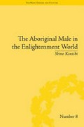 The Aboriginal male in the Enlightenment world / by Shino Konishi.