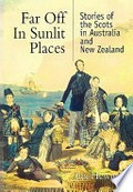 Far off in sunlit places : stories of the Scots in Australia and New Zealand / Jim Hewitson.