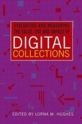 Evaluating and measuring the value, use and impact of digital collections / edited by Lorna M. Hughes.