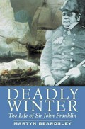 Deadly winter : the life of Sir John Franklin / Martyn Beardsley.