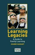 Learning legacies : a guide to family learning / Jeanne Haggart.