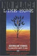 No place like home : Australian stories / by young writers aged 8-21 years ; edited by Sonja Dechian ... [et al.].