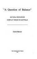 A question of balance : natural resources conflict issues in Australia / David Mercer.