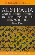 Australia and the birth of the International Bill of Human Rights 1946-1966 / Annemarie Devereux.