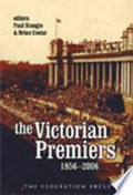 The Victorian premiers 1856-2006 / edited by Paul Strangio and Brian Costar.