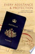 Every assistance & protection : a history of the Australian passport / Jane Doulman, David Lee.