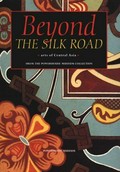 Beyond the Silk Road : arts of Central Asia : from the Powerhouse Museum collection / by Christina Sumner ; with Heleanor Feltham.