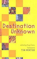 Destination unknown / edited by Alwyn Evans ; foreword Tim Winton.