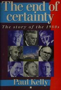 The end of certainty : the story of the 1980s / Paul Kelly.