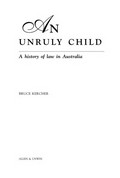 An unruly child : a history of law in Australia / Bruce Kercher.