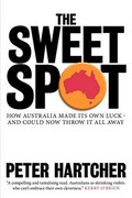 The sweet spot : how Australia made its own luck and could now throw it all away / Peter Hartcher.