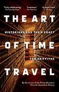 The Art of Time Travel: Historians and Their Craft / Tom Griffiths