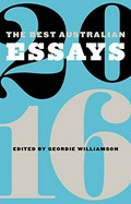 The best Australian essays 2016 / edited by Geordie Williamson.