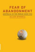 Fear of abandonment : Australia in the world since 1942 / Allan Gyngell.