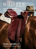 Wild ride : the story of the Australian stock saddle / Fiona Carruthers ; foreword by Michael Drapac ; principal researcher: Janice Gifford.