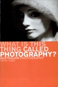 What is this thing called photography? : Australian photography 1975-1985 / edited by Ewen McDonald with Judy Annear.