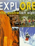 Explore the Australian Alps : touring guide to the Australian Alps national parks.