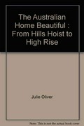 The Australian home beautiful : from Hills hoist to high rise / Julie Oliver.