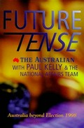 Future tense : Australia beyond election 1998 / The Australian, with Paul Kelly and the national affairs team ; edited by Murray Waldren.
