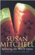 Splitting the world open : taller poppies and me / Susan Mitchell.