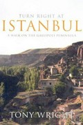 Turn right at Istanbul : a walk on the Gallipoli Peninsula / Tony Wright.
