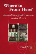 Where to from here? Australian egalitarianism under threat / Fred Argy.