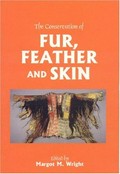 The Conservation of Fur, Feather and Skin : seminar organised by the Conservators of Ethnographic Artefacts at the Museum of London on 11 December 2000 / edited by Margot M. Wright.