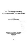 The archaeology of whaling in Southern Australia and New Zealand / edited by Susan Lawrence and Mark Staniforth.