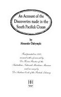 An account of the discoveries made in the South Pacifick Ocean / by Alexander Dalrymple ; first printed in 1767, reissued with a foreword by Kevin Fewster and an essay by Andrew Cook.