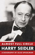 Almost full circle : Harry Seidler a biography / by Alice Spigelman.