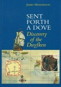 Sent forth a dove : discovery of the Duyfken / James Henderson.