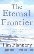 The eternal frontier : an ecological history of North America and its peoples / Tim Flannery.