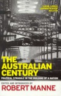 The Australian century : political struggle in the building of a nation / edited and introduced by Robert Manne.